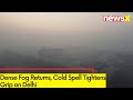 Dense Fog Makes Comeback | Cold Spell Tightens Grip On Delhi | NewsX