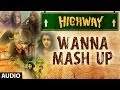 Highway Wanna Mash Up Full Song (Audio) A.R Rahman | Alia Bhatt, Randeep Hooda
