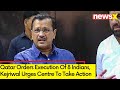 Qatar Orders Execution Of 8 Indians | Kejriwal Urges Centre To Take Action | NewsX