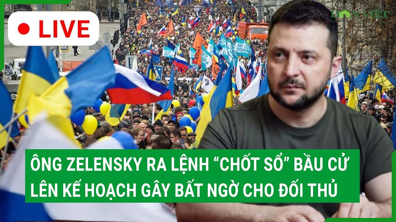 Trực tiếp: Ông Zelensky ra lệnh “chốt sổ” bầu cử, lên kế hoạch gây bất ngờ cho các đối thủ