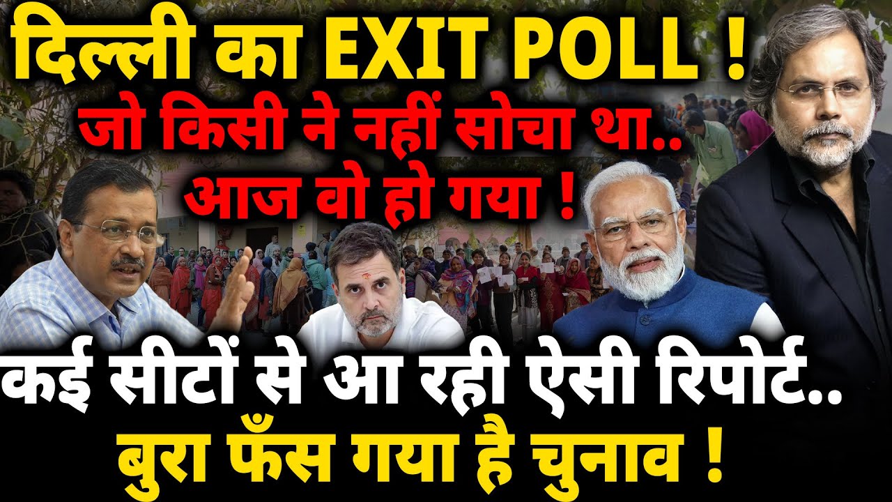 Delhi EXIT POLL : जो किसी ने नहीं सोचा आज वो हो गया ! बुरा फंस गया चुनाव..