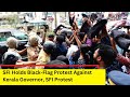 SFI Holds Black-Flag Protest Against Kerala Governor | SFI Protest | NewsX
