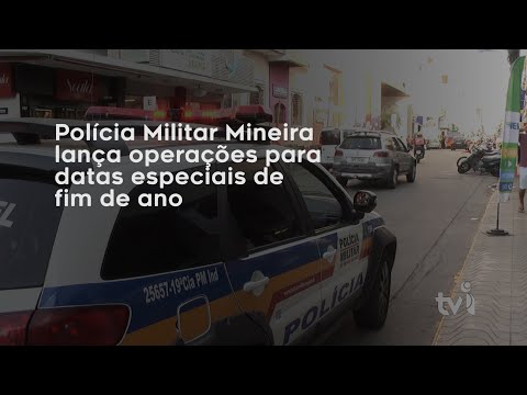 Vídeo: Polícia Militar Mineira lança operações para datas especiais de fim de ano