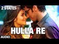 2 States Hulla Re Full Song (Audio) | Arjun Kapoor, Alia Bhatt