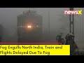Fog Engulfs North India | Train and Flights Delayed Due To Fog | NewsX
