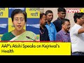CMs Sudden Weight Loss Is a Matter of Concern | AAPs Atishi Speaks on Kejriwals Health | NewsX