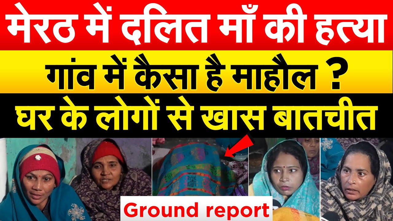 मेरठ में दलित माँ की हत्या गांव में कैसा है माहौल? घर के लोगों से खास बातचीत... Ground report