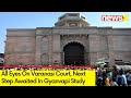 All Eyes On Varanasi Court | Next Step Awaited In Gyanvapi Study  | NewsX