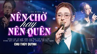 CHU THÚY QUỲNH Gây Nghiện Với Giọng Live Đậm Chất Riêng - Nên Chờ Hay Nên Quên, Thương Ly Biệt