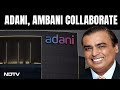 Adani, Ambani Collaborate - Reliance Picks Stake In Adani Project. A First