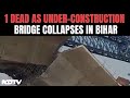 Bihar Bridge Collapse | 1 Dead, Several Trapped As Under-Construction Bridge Collapses In Bihar