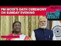 PM Modi Oath | PM Modis Oath Ceremony On Sunday Evening