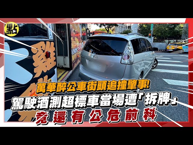影/萬華醉公車街頭追撞肇事！駕駛酒測超標車當場遭「拆牌」 竟還有公危前科