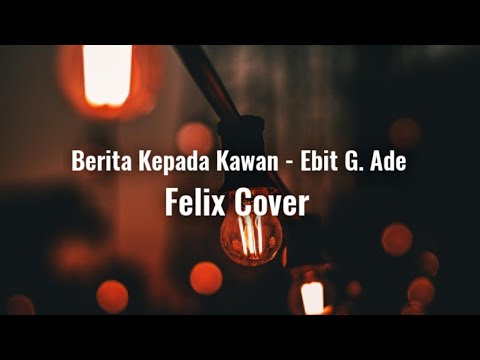 Berita kepada kawan (Lirik) - Ebit G. Ade (Felix Cover)