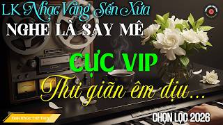 LK BOLERO Tình Ca MỚI, ĐỘC LẠ 2025 I Nhạc Vàng Sến Xưa XUA TAN MỆT MỎI - Giai Điệu Xưa Tâm Trạng