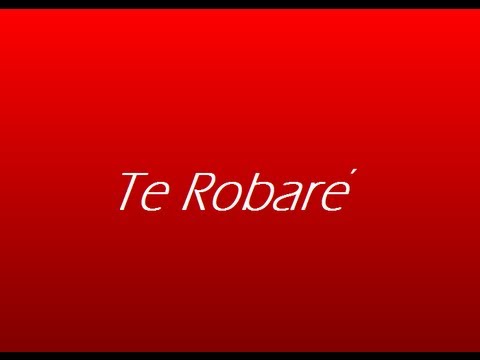 Te Robaré