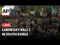 LIVE: Watch Labor Day rally in South Korea