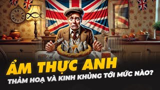 ẨM THỰC ANH THẢM HOẠ VÀ KINH KHỦNG TỚI MỨC NÀO?