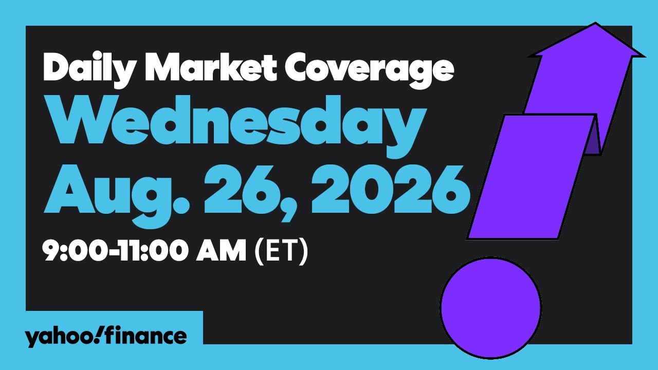 Yahoo Finance Live: Daily Market Coverage - August 26, 2026 9AM-11AM (ET)