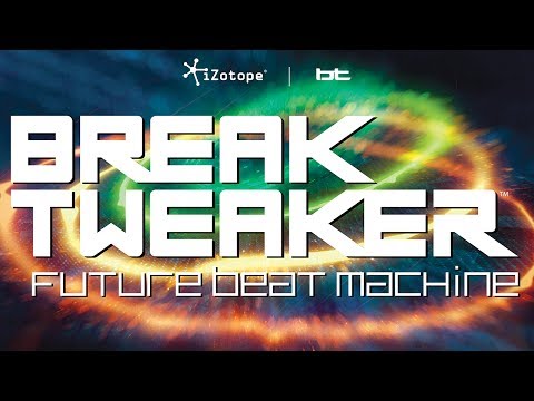 Future Beat Machine - Introducing BreakTweaker™ by BT and iZotope