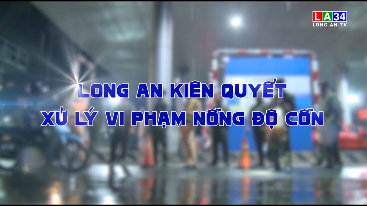 Phóng sự: Long An kiên quyết xử lý vi phạm nồng độ cồn