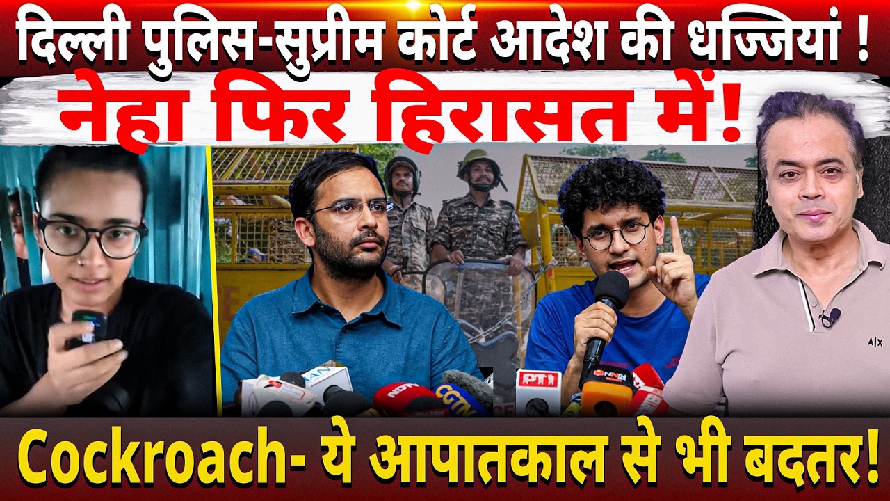 दिल्ली पुलिस-सुप्रीम कोर्ट आदेश की धज्जियां ! नेहा फिर हिरासत में! Cockroach- ये आपातकाल से भी बदतर!