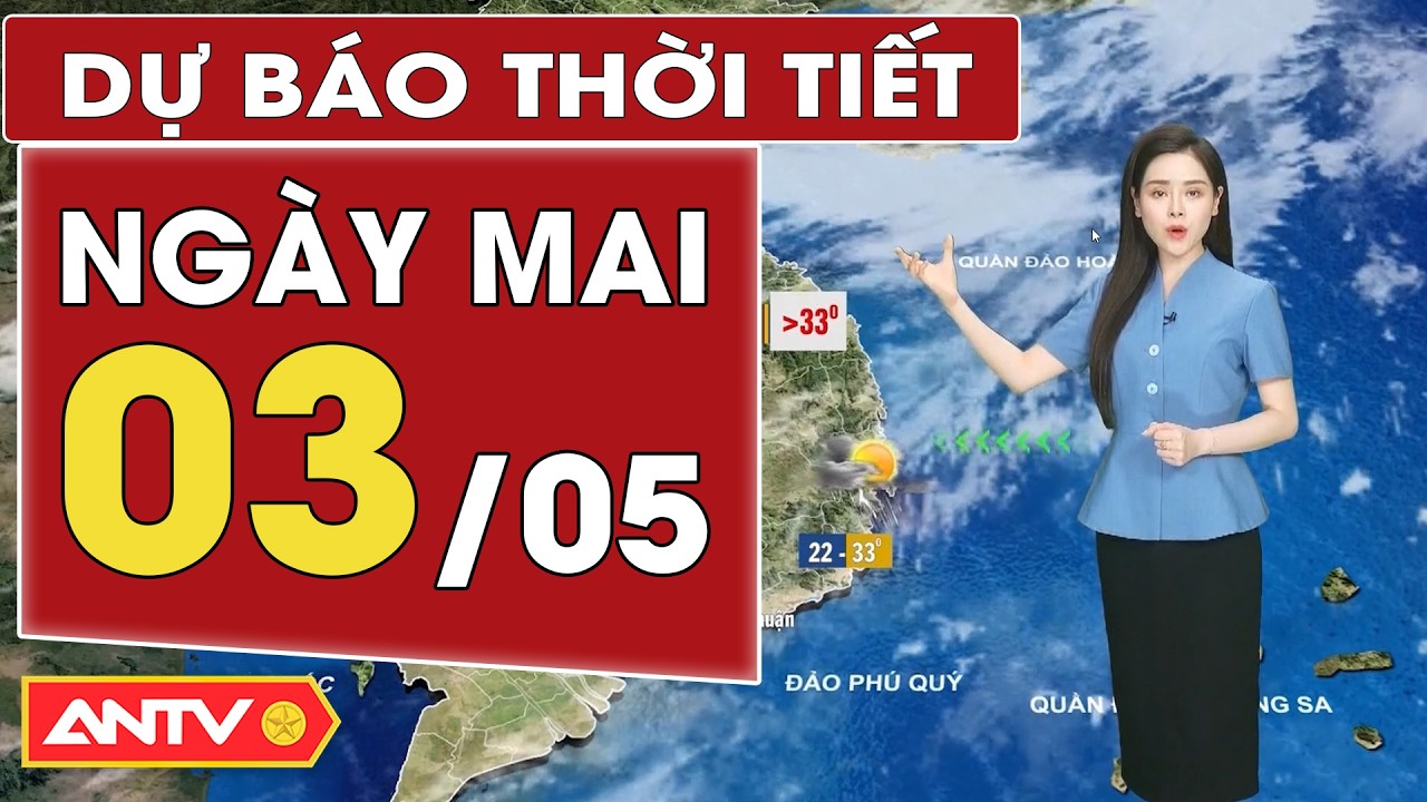 Dự báo thời tiết mới nhất ngày mai 3/5: Bắc Bộ chiều tối mưa dông, Nam Bộ nắng | ANTV