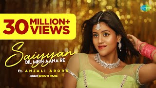 Saiyyan Dil Mein Aana Re – Shruti Rane ft Anjali Arora Video HD