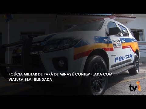 Vídeo: Polícia Militar de Pará de Minas é contemplada com viatura semi-blindada