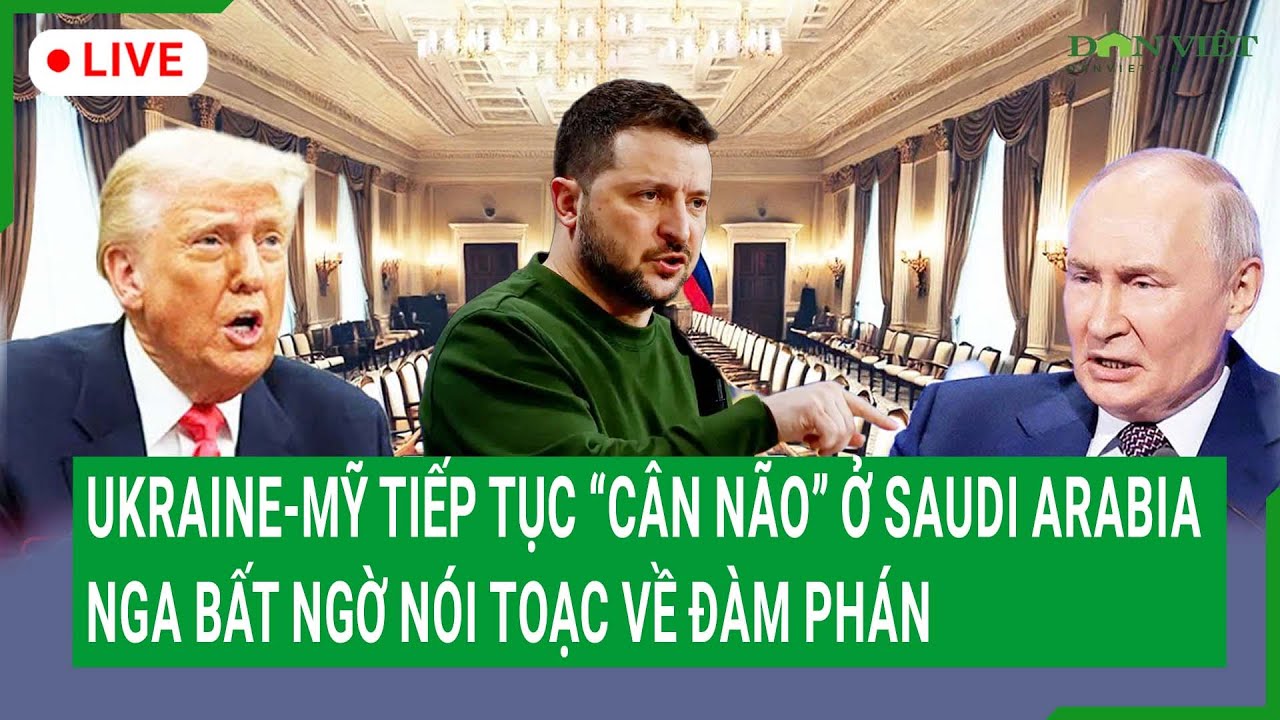 Trực tiếp: Ukraine-Mỹ tiếp tục “cân não” ở Saudi Arabia, Nga bất ngờ nói toạc về đàm phán
