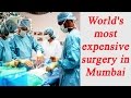 World's most expensive surgery in Mumbai with aides from Sushma Swaraj