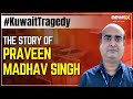 Kuwait Tragedy | The Story of Victim Praveen Madhav Singh | Watch | NewsX