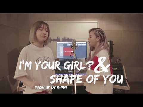 KHAN #11. I'm Your Girl? + Shape of you