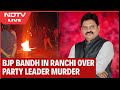 Jharkhand BJP Leader Anil Tiger Murder Case, Bandh Called By BJP | Protest In Ranchi | NDTV LIVE