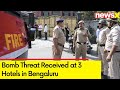 Bomb Threat Received at 3 Hotels in Bengaluru | Bomb Squad Teams Present at Spot | NewsX
