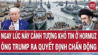 🔴[Trực tiếp] Ngay lúc này cảnh tượng khó tin ở Hormuz; Ông Trump ra quyết định chấn động