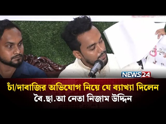 চাঁ'দাবাজির অভিযোগ নিয়ে যে ব্যাখ্যা দিলেন বৈ.ছা.আ নেতা নিজাম উদ্দিন | NEWS24