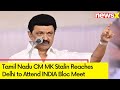 Tamil Nadu CM MK Stalin Reaches Delhi to Attend INDIA Bloc Meet | All Eyes on Nitish & Naidu | NewsX