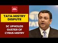 Relief for Tata, Supreme Court upholds ouster of Cyrus Mistry from Tata Group