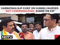 Hubbali Murder | Karnataka BJP chief on Hubbali Murder: Not Communalising, Shame On Chief Minister