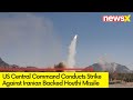 US Central Command Conducts Self Defence Strike | Against Iranian Backed Surface-to-Air Missile