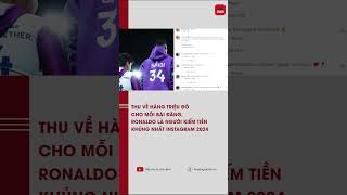 Thu về hàng triệu đô cho mỗi bài đăng, Ronaldo là người kiếm tiền khủng nhất Instagram 2024 | TTGD