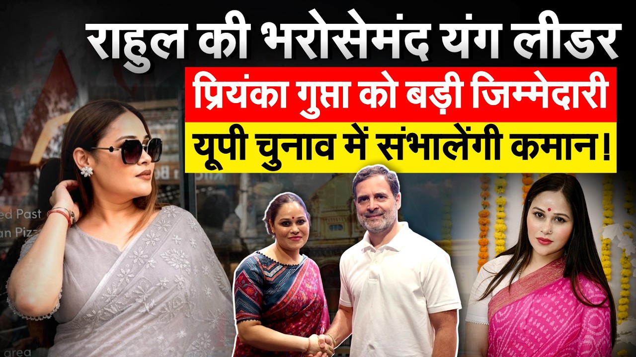 Rahul Gandhi की भरोसेमंद लीडर Priyanka Gupta को मिली बड़ी जिम्मेदारी,