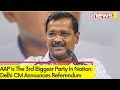 AAP Is The 3rd Biggesr Party In Nation | Delhi CM Announces Referendum |  NewsX