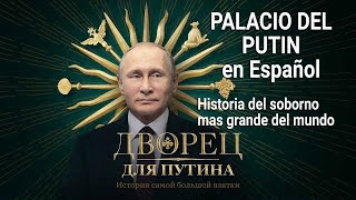 Palacio del Putin. Historia del soborno mas grande del mundo- en Español/  Video#225