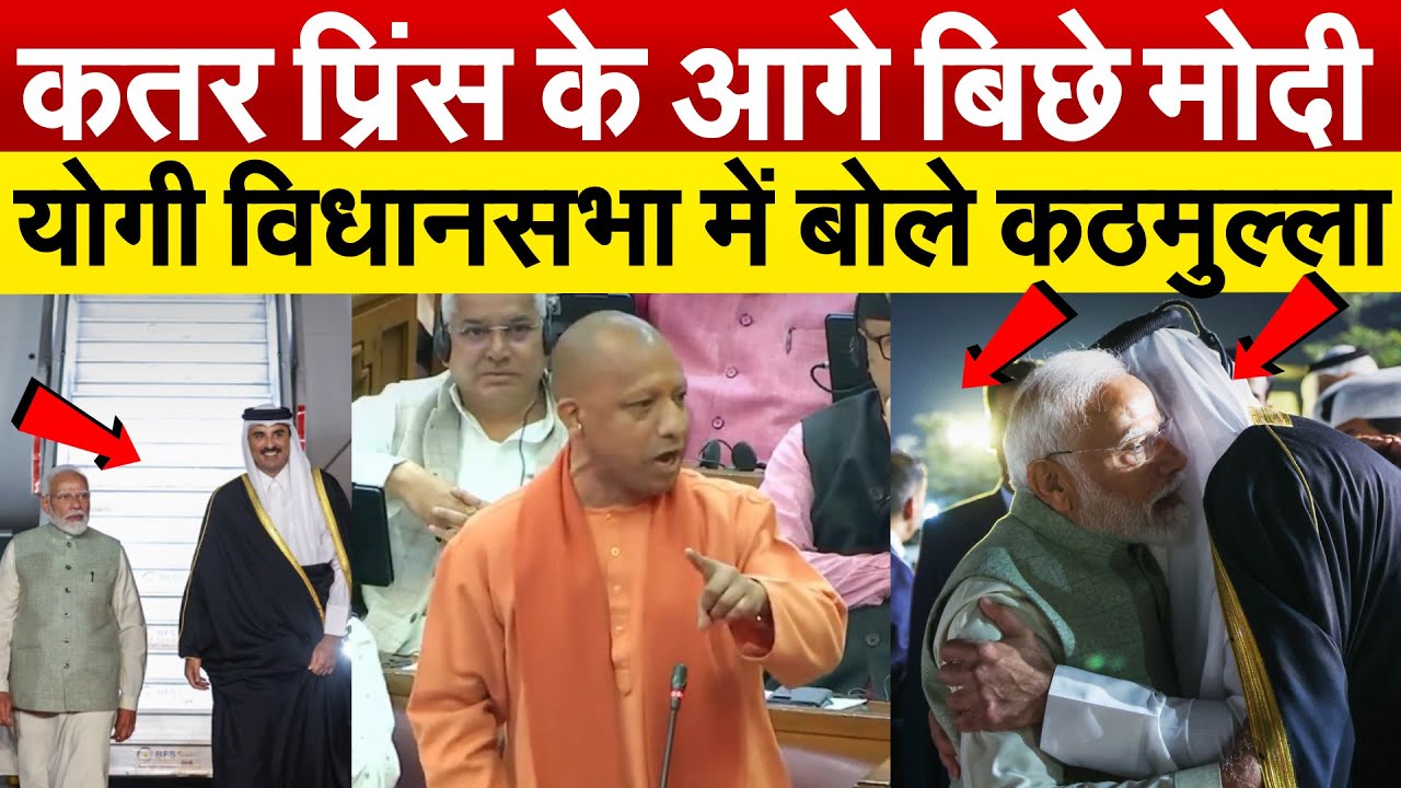 कतर प्रिंस के आगे बिछे Modi ...Yogi विधानसभा में बोले कठमुल्ला...