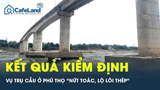 Trụ cầu Sông Lô (Phú Thọ) xuất hiện vết “nứt toác, lộ lõi thép”, kết quả kiểm định có gì?