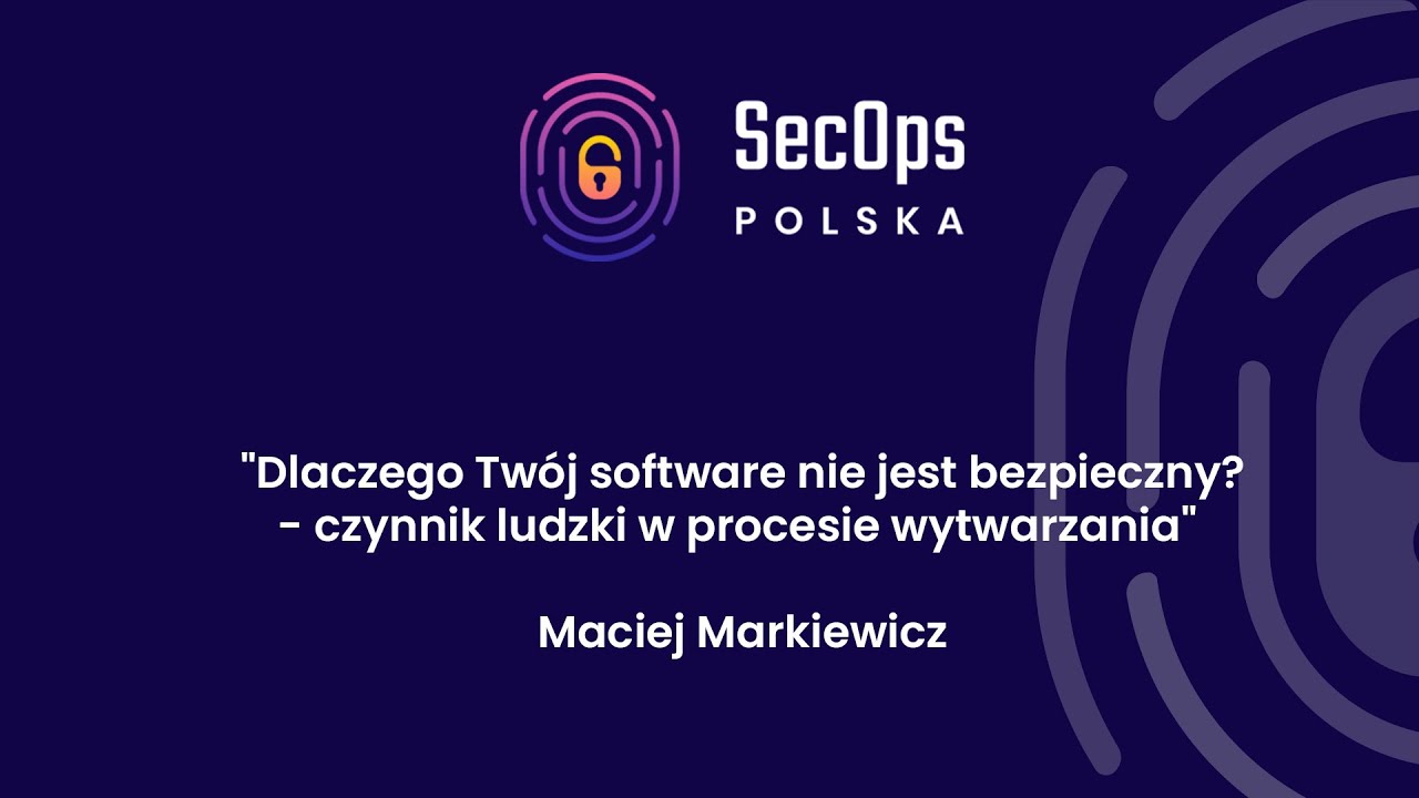 [#77]Dlaczego Twój software nie jest bezpieczny?-czynnik ludzki w procesie wytwarzania-M. Markiewicz