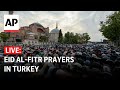 LIVE: Eid al-Fitr prayers are held in Turkey