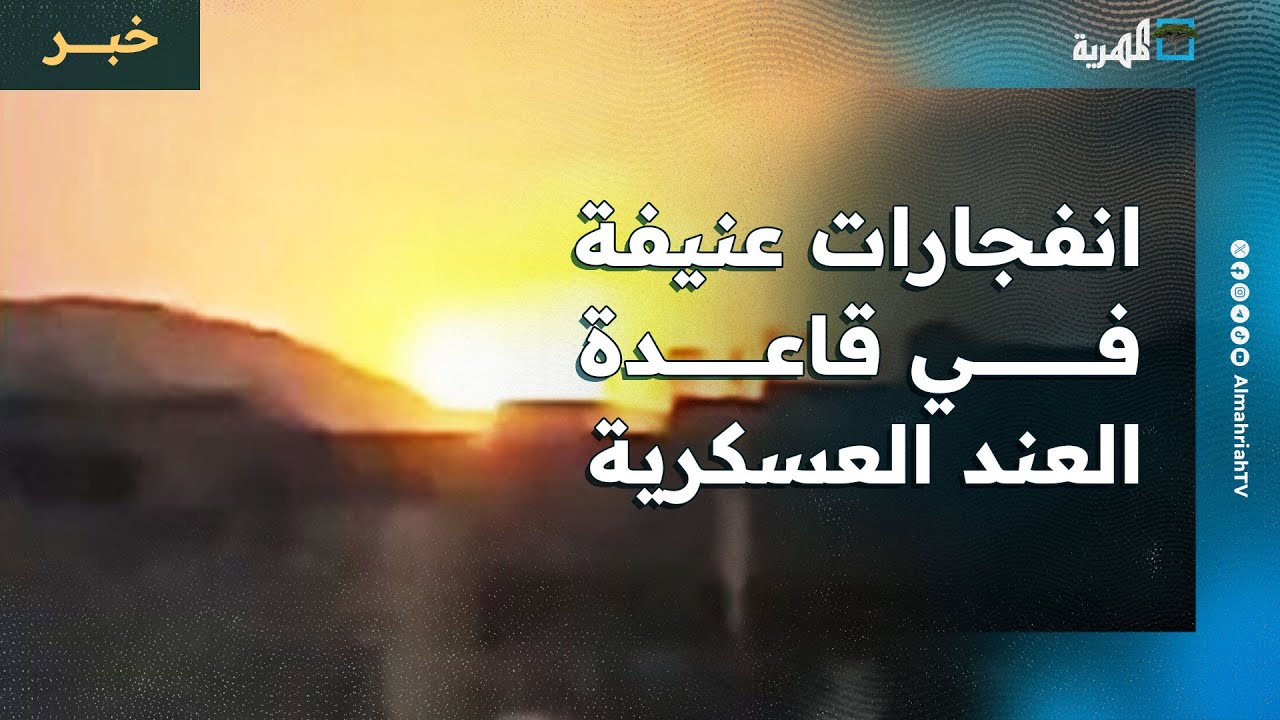 انفجارات عنيفة في قاعدة العند العسكرية بمحافظة لحج وسط نفي وقوع أضرار